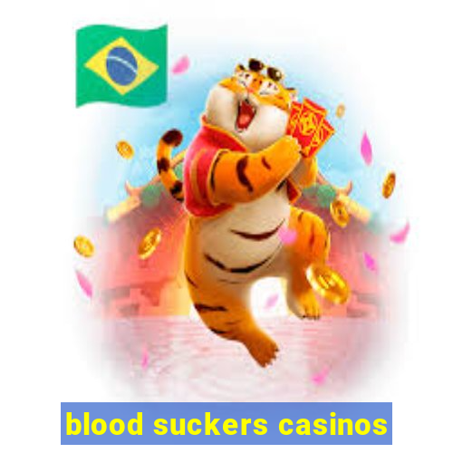 blood suckers casinos